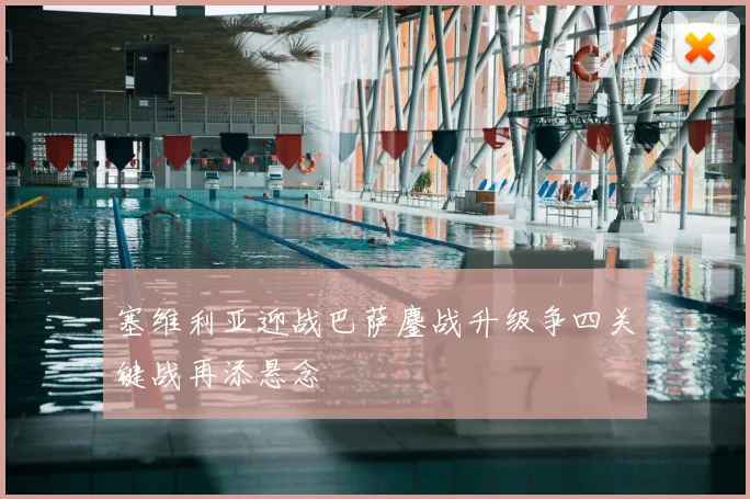 塞维利亚迎战巴萨鏖战升级争四关键战再添悬念