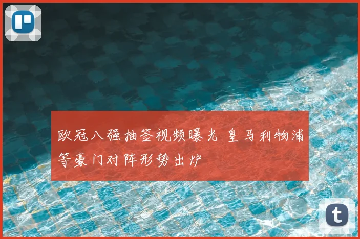 欧冠八强抽签视频曝光 皇马利物浦等豪门对阵形势出炉